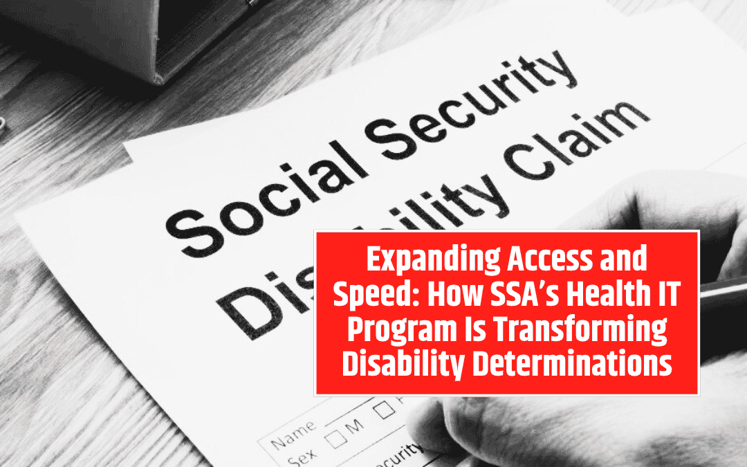 Expanding Access and Speed: How SSA’s Health IT Program Is Transforming Disability Determinations