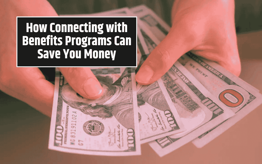 How Connecting with Benefits Programs Can Save You Money