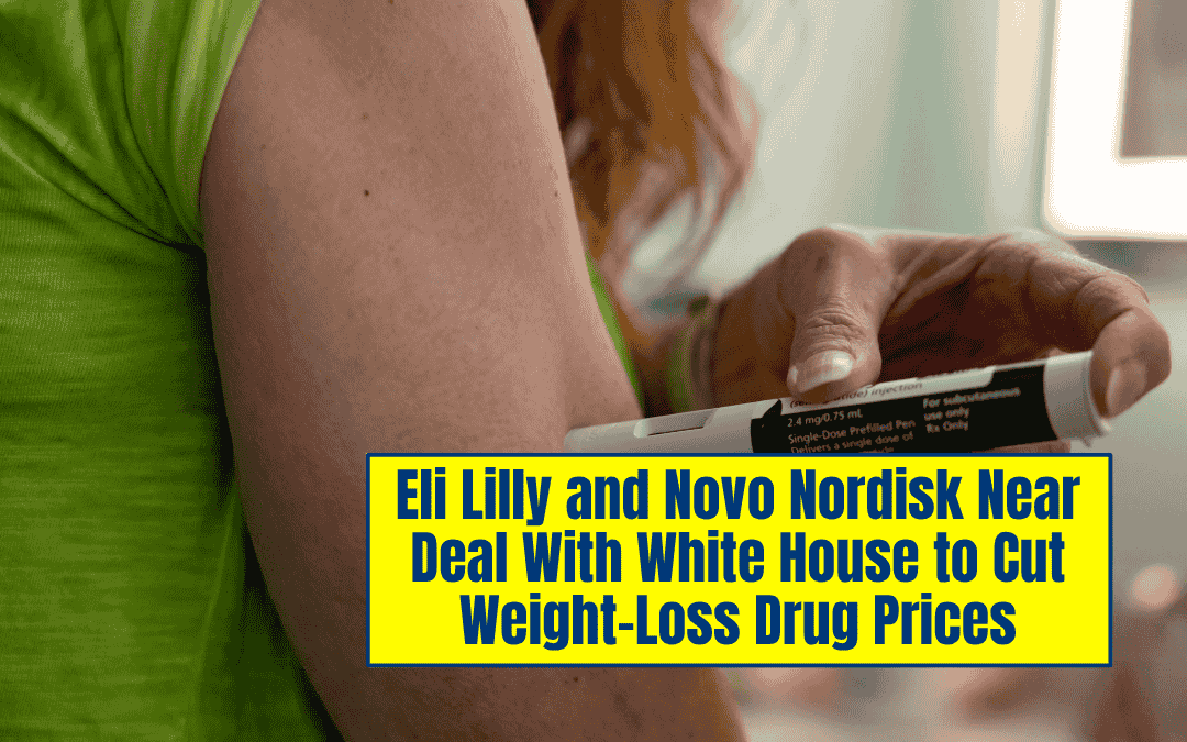 Eli Lilly and Novo Nordisk Near Deal With White House to Cut Weight-Loss Drug Prices