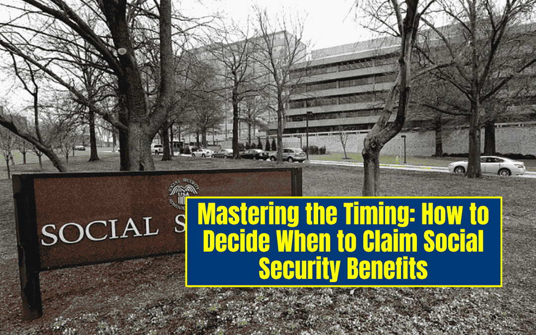Mastering the Timing: How to Decide When to Claim Social Security Benefits