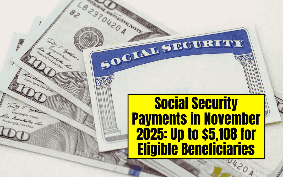 Social Security Payments in November 2025: Up to $5,108 for Eligible Beneficiaries